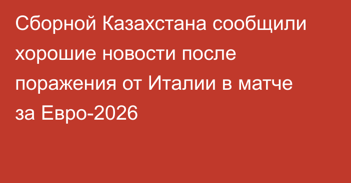 Сборной Казахстана сообщили хорошие новости после поражения от Италии в матче за Евро-2026