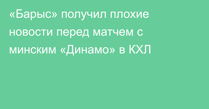 «Барыс» получил плохие новости перед матчем с минским «Динамо» в КХЛ
