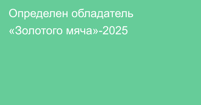 Определен обладатель «Золотого мяча»-2025