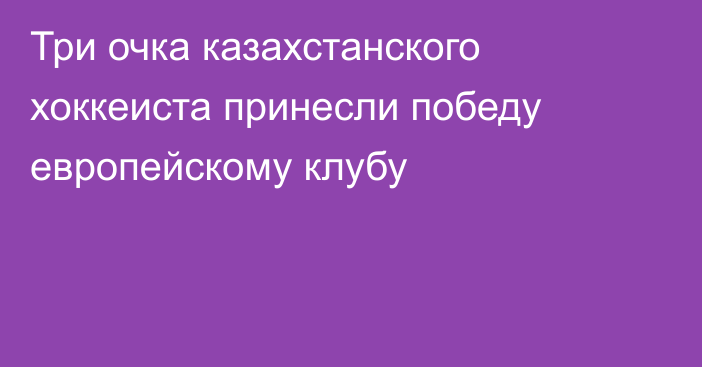 Три очка казахстанского хоккеиста принесли победу европейскому клубу