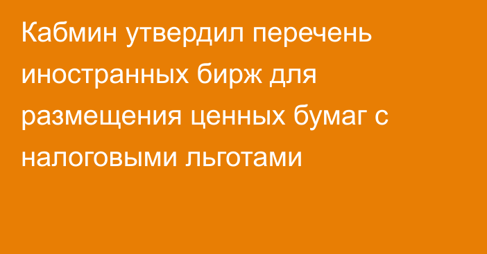 Кабмин утвердил перечень иностранных бирж для размещения ценных бумаг с налоговыми льготами