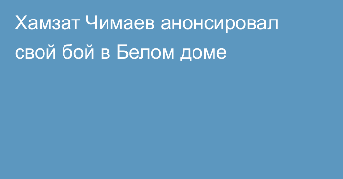 Хамзат Чимаев анонсировал свой бой в Белом доме