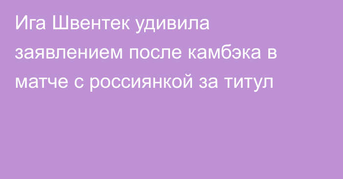 Ига Швентек удивила заявлением после камбэка в матче с россиянкой за титул