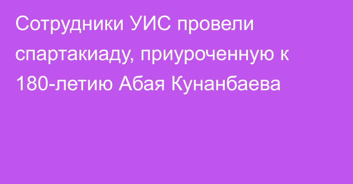 Сотрудники УИС провели спартакиаду, приуроченную к 180-летию Абая Кунанбаева