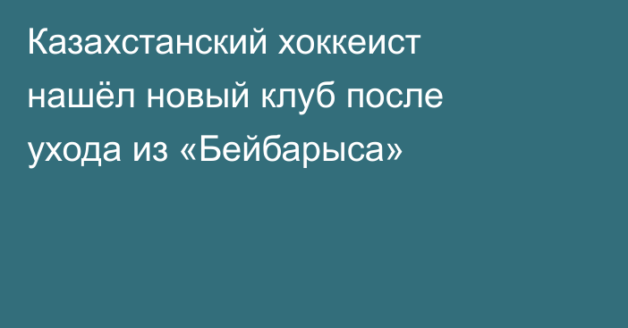 Казахстанский хоккеист нашёл новый клуб после ухода из «Бейбарыса»