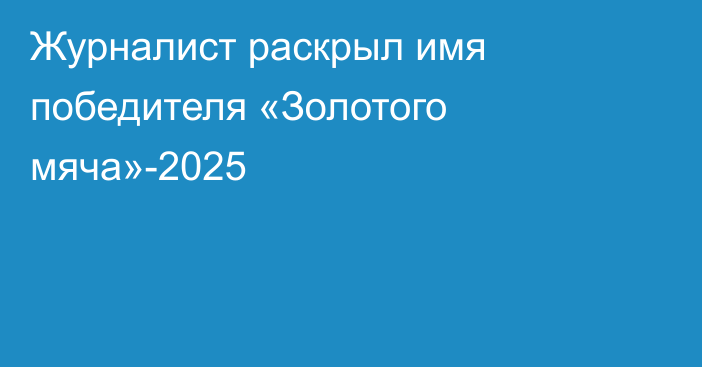 Журналист раскрыл имя победителя «Золотого мяча»-2025