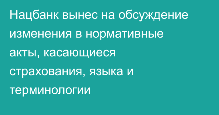 Нацбанк вынес на обсуждение изменения в нормативные акты, касающиеся страхования, языка и терминологии