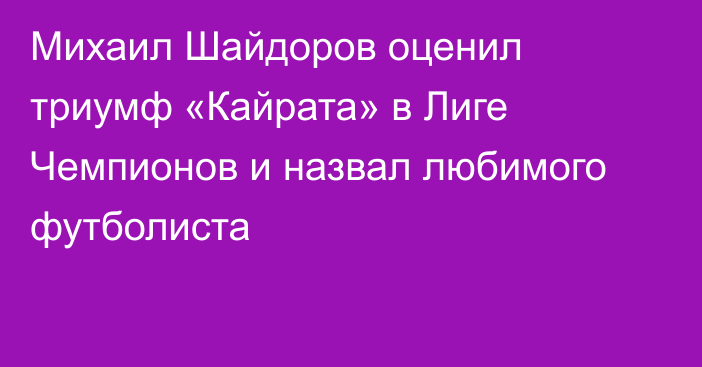 Михаил Шайдоров оценил триумф «Кайрата» в Лиге Чемпионов и назвал любимого футболиста