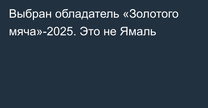 Выбран обладатель «Золотого мяча»-2025. Это не Ямаль