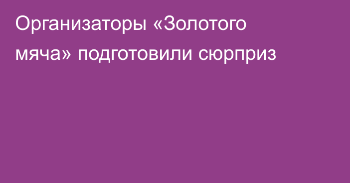 Организаторы «Золотого мяча» подготовили сюрприз