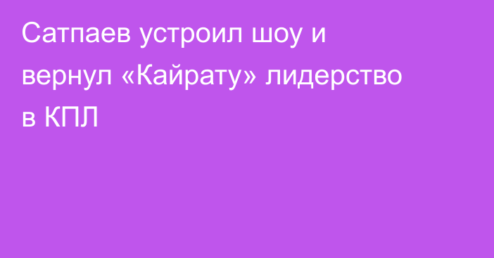 Сатпаев устроил шоу и вернул «Кайрату» лидерство в КПЛ