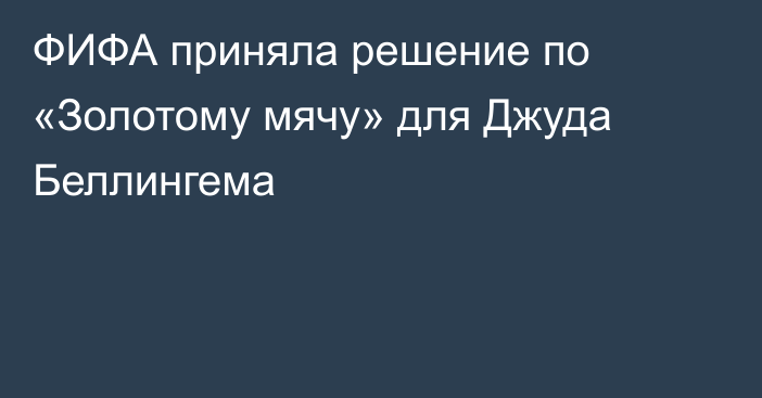 ФИФА приняла решение по «Золотому мячу» для Джуда Беллингема