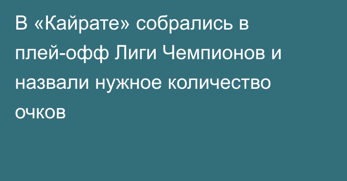 В «Кайрате» собрались в плей-офф Лиги Чемпионов и назвали нужное количество очков