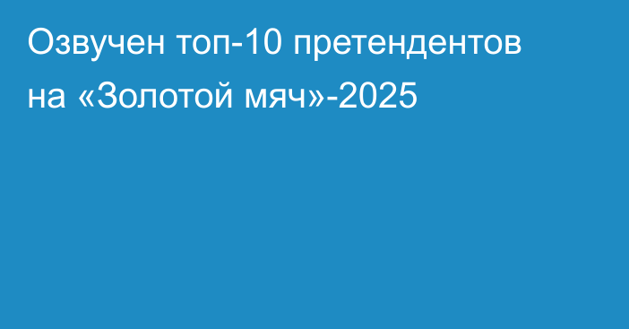 Озвучен топ-10 претендентов на «Золотой мяч»-2025