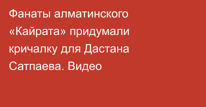 Фанаты алматинского «Кайрата» придумали кричалку для Дастана Сатпаева. Видео