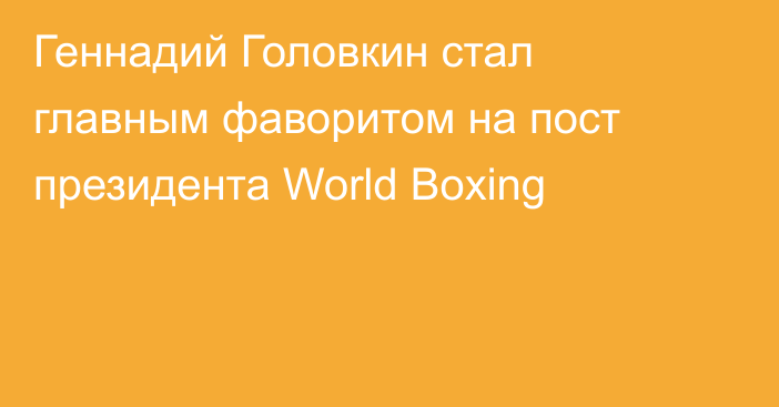 Геннадий Головкин стал главным фаворитом на пост президента World Boxing