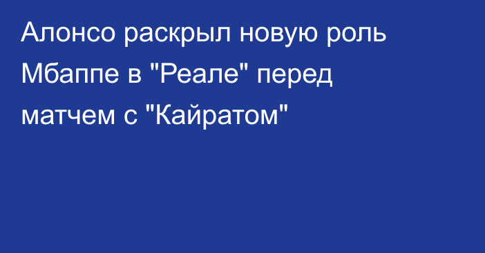 Алонсо раскрыл новую роль Мбаппе в 