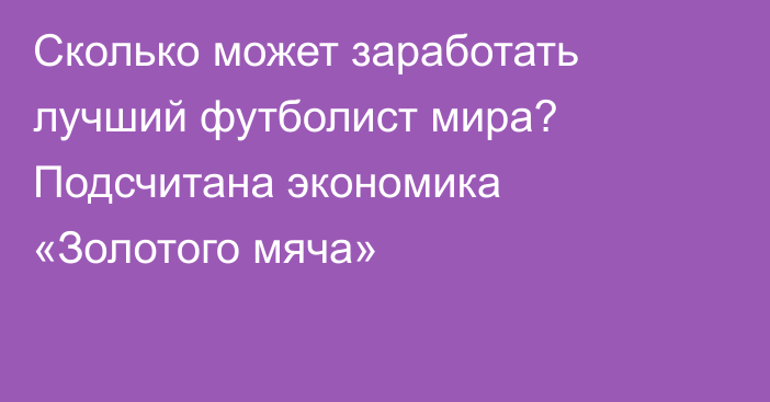 Сколько может заработать лучший футболист мира? Подсчитана экономика «Золотого мяча»