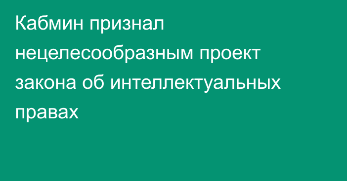 Кабмин признал нецелесообразным проект закона об интеллектуальных правах