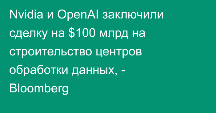 Nvidia и OpenAI заключили сделку на $100 млрд на строительство центров обработки данных, - Bloomberg