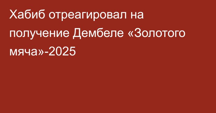 Хабиб отреагировал на получение Дембеле «Золотого мяча»-2025