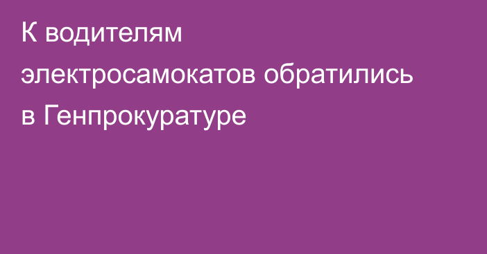 К водителям электросамокатов обратились в Генпрокуратуре