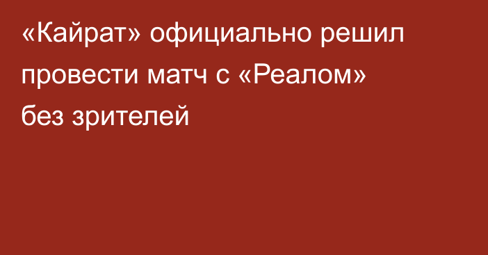 «Кайрат» официально решил провести матч с «Реалом» без зрителей