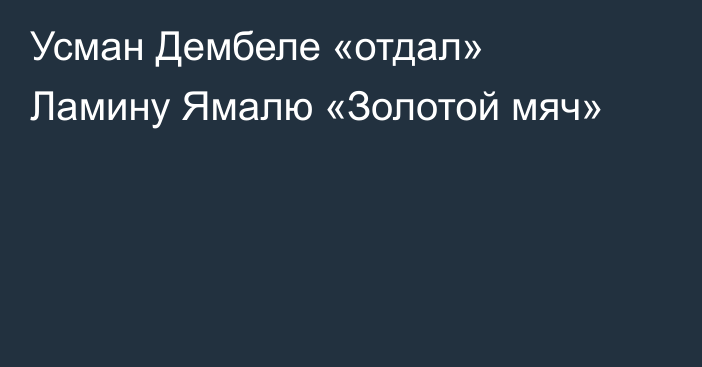 Усман Дембеле «отдал» Ламину Ямалю «Золотой мяч»