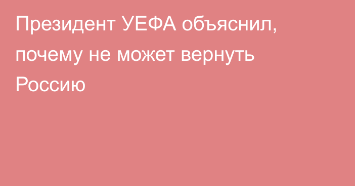 Президент УЕФА объяснил, почему не может вернуть Россию
