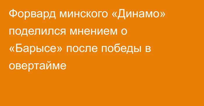 Форвард минского «Динамо» поделился мнением о «Барысе» после победы в овертайме