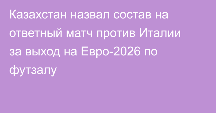Казахстан назвал состав на ответный матч против Италии за выход на Евро-2026 по футзалу