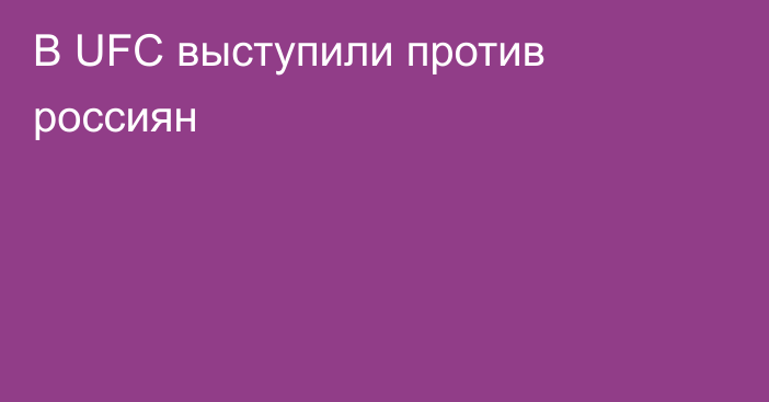 В UFC выступили против россиян
