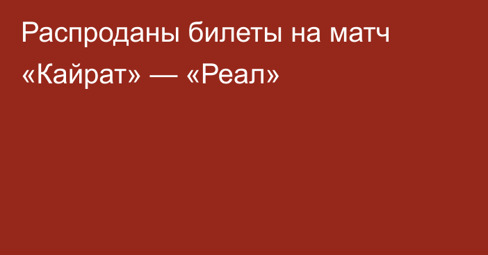 Распроданы билеты на матч «Кайрат» — «Реал»