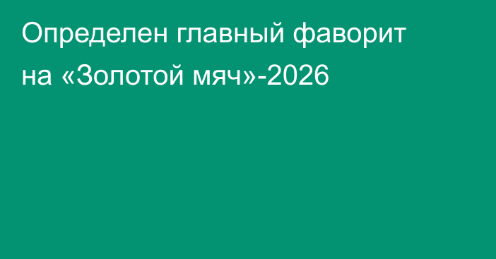 Определен главный фаворит на «Золотой мяч»-2026