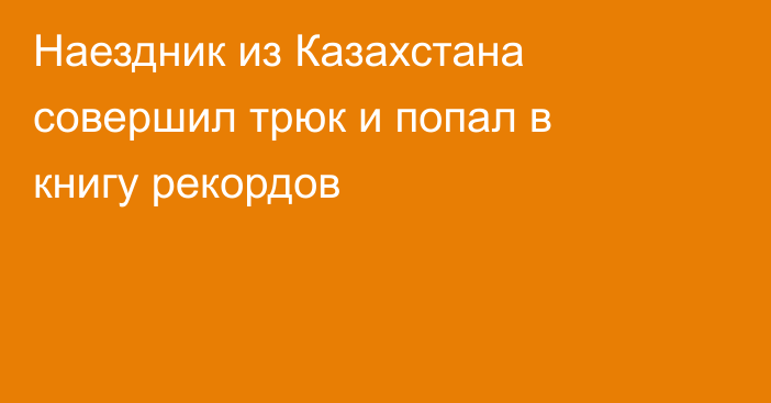 Наездник из Казахстана совершил трюк и попал в книгу рекордов