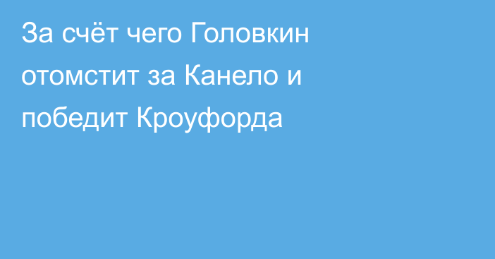 За счёт чего Головкин отомстит за Канело и победит Кроуфорда