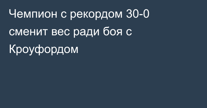 Чемпион с рекордом 30-0 сменит вес ради боя с Кроуфордом