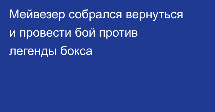 Мейвезер собрался вернуться и провести бой против легенды бокса