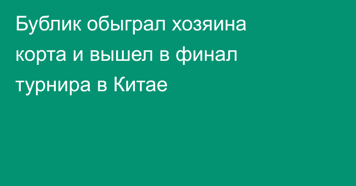 Бублик обыграл хозяина корта и вышел в финал турнира в Китае