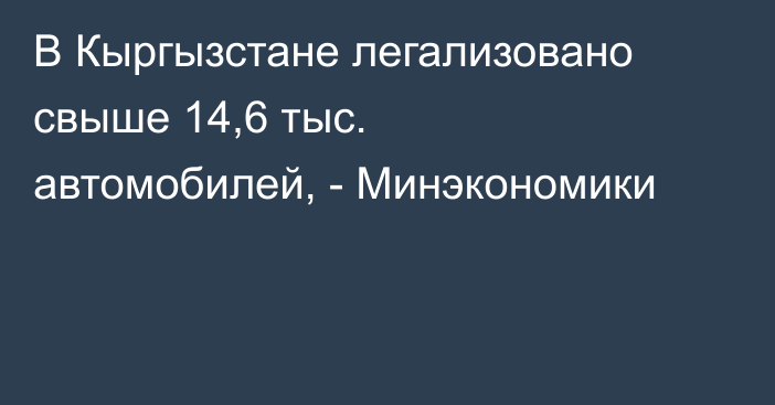 В Кыргызстане легализовано свыше 14,6 тыс. автомобилей, - Минэкономики