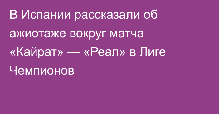 В Испании рассказали об ажиотаже вокруг матча «Кайрат» — «Реал» в Лиге Чемпионов