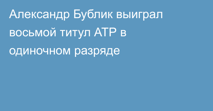 Александр Бублик выиграл восьмой титул АТР в одиночном разряде