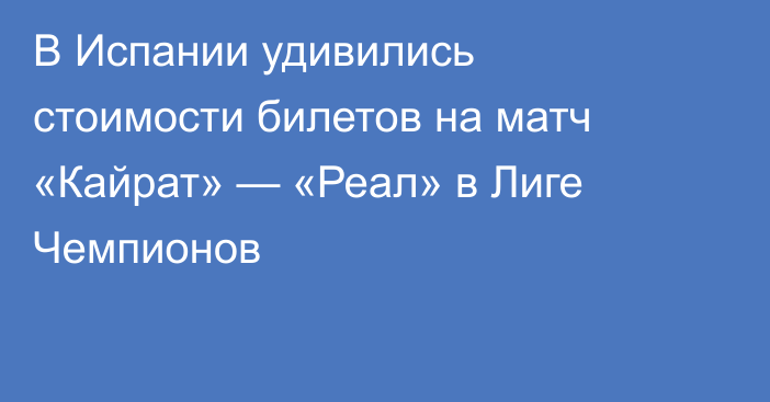 В Испании удивились стоимости билетов на матч «Кайрат» — «Реал» в Лиге Чемпионов