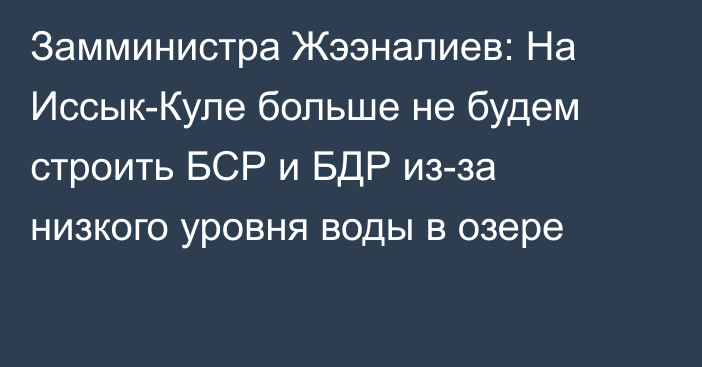 Замминистра Жээналиев: На Иссык-Куле больше не будем строить БСР и БДР из-за низкого уровня воды в озере