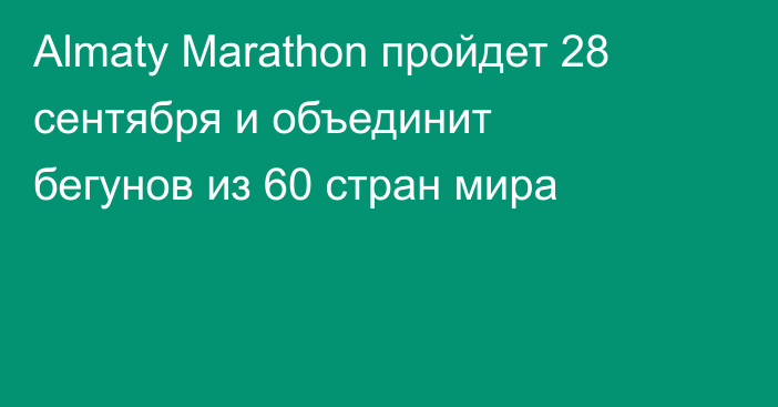 Almaty Marathon пройдет 28 сентября и объединит бегунов из 60 стран мира