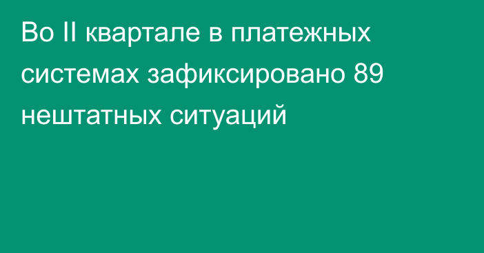Во II квартале в платежных системах зафиксировано 89 нештатных ситуаций