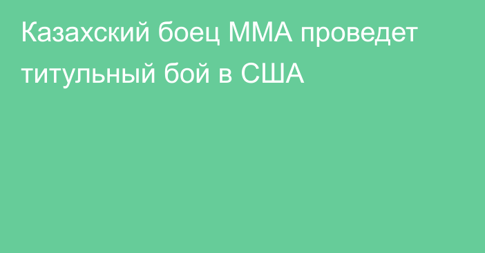 Казахский боец ММА проведет титульный бой в США
