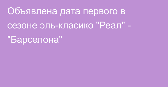 Объявлена дата первого в сезоне эль-класико 