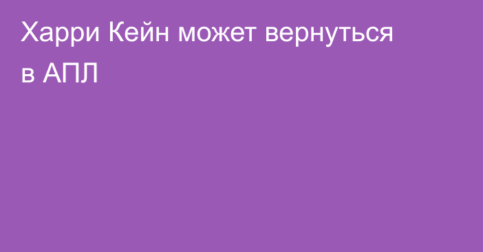 Харри Кейн может вернуться в АПЛ