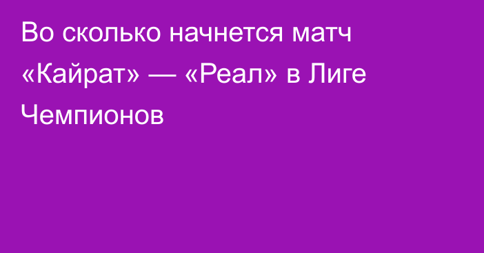 Во сколько начнется матч «Кайрат» — «Реал» в Лиге Чемпионов